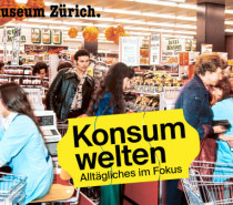 Landesmuseum Zürich: „Konsumwelten. Alltägliches im Fokus“ Landesmuseum Zürich: „Konsumwelten. Alltägliches im Fokus“