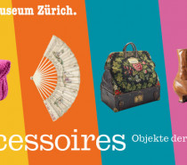 „Accessoires – Objekte der Begierde“ Ausstellung im Landesmuseum Zürich „Accessoires – Objekte der Begierde“ Ausstellung im Landesmuseum Zürich